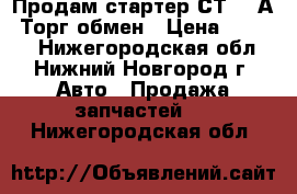 Продам стартер СТ-362А .Торг,обмен › Цена ­ 1 000 - Нижегородская обл., Нижний Новгород г. Авто » Продажа запчастей   . Нижегородская обл.